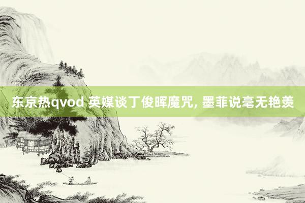 东京热qvod 英媒谈丁俊晖魔咒, 墨菲说毫无艳羡